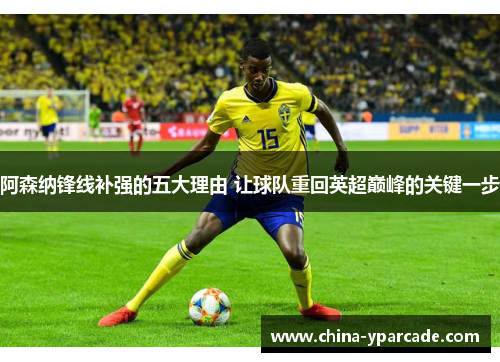 阿森纳锋线补强的五大理由 让球队重回英超巅峰的关键一步